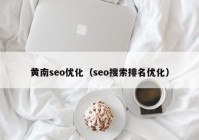 黄南seo优化（seo搜索排名优化）